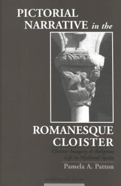 Cover for Pamela A. Patton · Pictorial Narrative in the Romanesque Cloister: Cloister Imagery and Religious Life in Medieval Spain - Hermeneutics of Art (Hardcover Book) (2004)