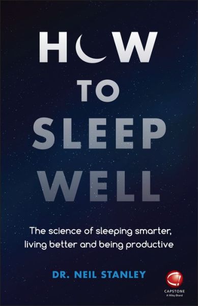 Cover for Neil Stanley · How to Sleep Well: The Science of Sleeping Smarter, Living Better and Being Productive (Paperback Book) (2018)