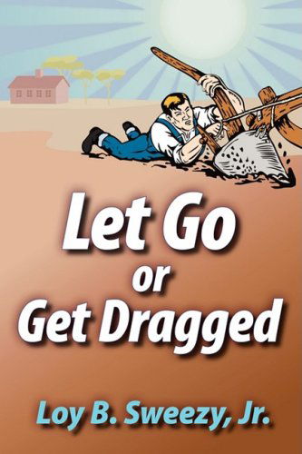 Cover for Loy B. Sweezy · Let Go or Get Dragged (Paperback Book) (2007)