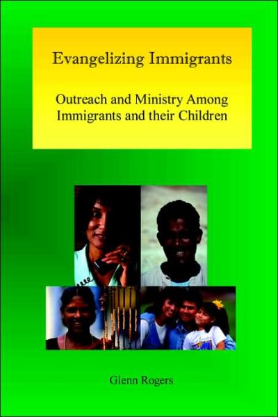 Cover for Glenn Rogers · Evangelizing Immigrants: Outreach and Ministry Among Immigrants and Their Children (Paperback Book) (2006)