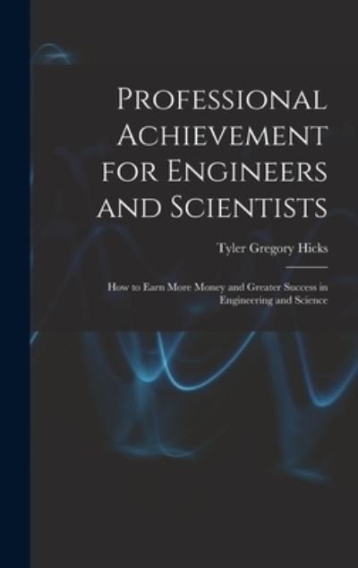 Cover for Tyler Gregory 1921- Hicks · Professional Achievement for Engineers and Scientists; How to Earn More Money and Greater Success in Engineering and Science (Inbunden Bok) (2021)