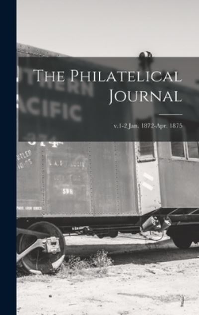Cover for Anonymous · The Philatelical Journal; v.1-2 Jan. 1872-Apr. 1875 (Hardcover Book) (2021)