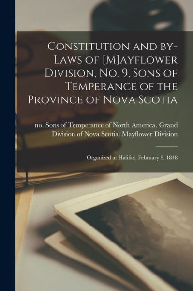 Cover for Sons of Temperance of North America · Constitution and By-laws of [M]ayflower Division, No. 9, Sons of Temperance of the Province of Nova Scotia [microform]: Organized at Halifax, February 9, 1848 (Paperback Book) (2021)