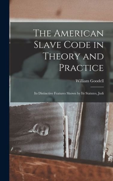 Cover for William Goodell · American Slave Code in Theory and Practice (Book) (2022)