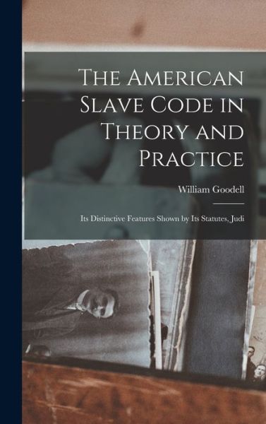 American Slave Code in Theory and Practice - William Goodell - Livros - Creative Media Partners, LLC - 9781015415683 - 26 de outubro de 2022