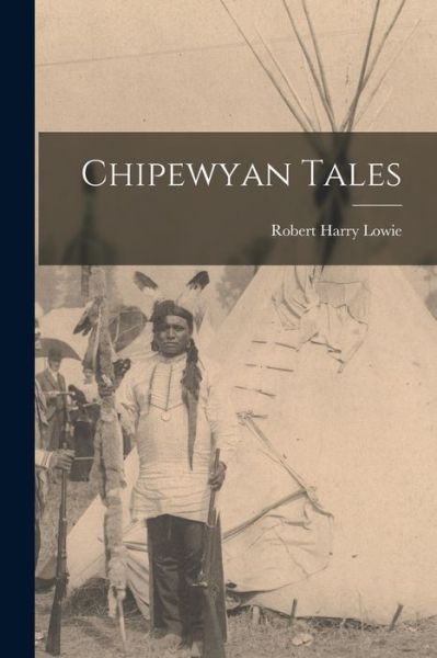 Chipewyan Tales - Robert Harry Lowie - Kirjat - Creative Media Partners, LLC - 9781016351683 - torstai 27. lokakuuta 2022