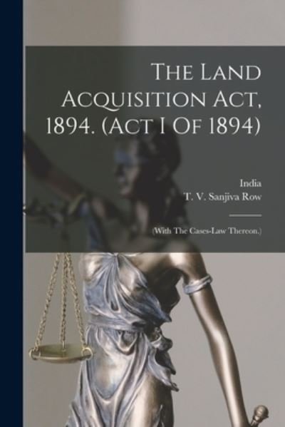 Land Acquisition Act, 1894. (act I Of 1894) : (with the Cases-Law Thereon. ) - India - Books - Creative Media Partners, LLC - 9781016447683 - October 27, 2022
