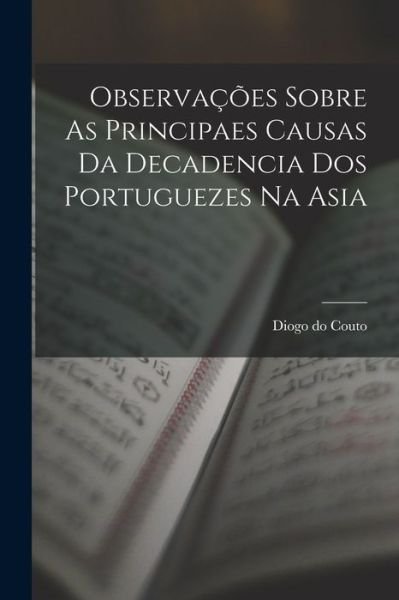Observações Sobre As Principaes Causas Da Decadencia Dos Portuguezes Na Asia - Diogo do Couto - Bøker - Creative Media Partners, LLC - 9781018360683 - 27. oktober 2022