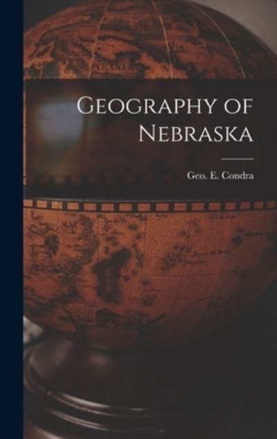 Geography of Nebraska - Geo E. (George Evert) 1869- Condra - Bøker - Creative Media Partners, LLC - 9781018584683 - 27. oktober 2022