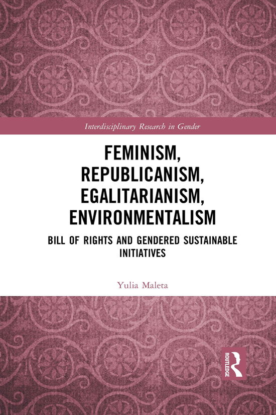 Feminism, Republicanism, Egalitarianism, Environmentalism: Bill of Rights and Gendered Sustainable Initiatives - Interdisciplinary Research in Gender - Yulia Maleta - Books - Taylor & Francis Ltd - 9781032089683 - June 30, 2021