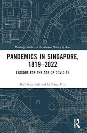 Pandemics in Singapore, 1819–2022: Lessons for the Age of COVID-19 - Routledge Studies in the Modern History of Asia - Loh, Kah Seng (Southeast Asian Studies on Sustainable Humanosphere, Centre for Southeast Asian Studies, Kyoto University, Japan) - Books - Taylor & Francis Ltd - 9781032469683 - April 14, 2025