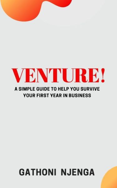 Cover for Gathoni Njenga · Venture! a Simple Guide to Help You Survive Your First Year in Business (Paperback Book) (2019)