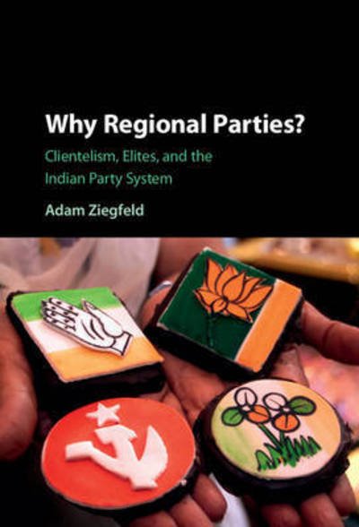 Cover for Ziegfeld, Adam (George Washington University, Washington DC) · Why Regional Parties?: Clientelism, Elites, and the Indian Party System (Inbunden Bok) (2016)