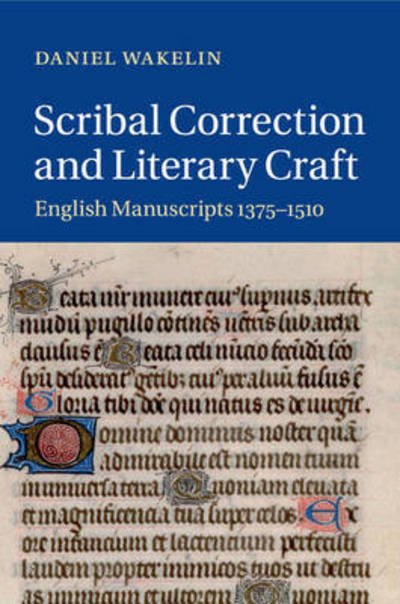 Cover for Wakelin, Daniel (University of Oxford) · Scribal Correction and Literary Craft: English Manuscripts 1375–1510 - Cambridge Studies in Medieval Literature (Paperback Book) (2017)