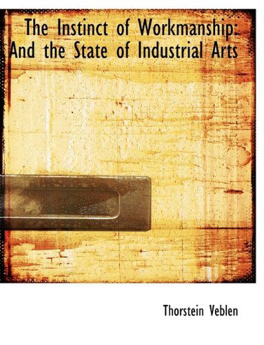 Cover for Thorstein Veblen · The Instinct of Workmanship: And the State of Industrial Arts (Paperback Book) [Large type / large print edition] (2009)