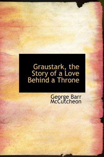 Graustark, the Story of a Love Behind a Throne - George Barr Mccutcheon - Books - BiblioLife - 9781117146683 - November 1, 2009