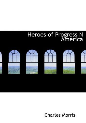 Cover for Charles Morris · Heroes of Progress N America (Inbunden Bok) (2009)