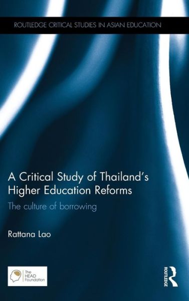 Cover for Lao, Rattana (Thammasat University, Thailand) · A Critical Study of Thailand's Higher Education Reforms: The culture of borrowing - Routledge Critical Studies in Asian Education (Hardcover Book) (2015)