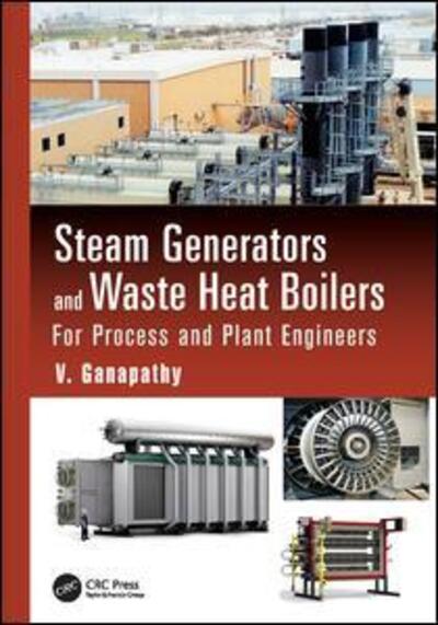 Cover for Ganapathy, V. (Boiler Consultant, Chennai, India) · Steam Generators and Waste Heat Boilers: For Process and Plant Engineers - Mechanical Engineering (Paperback Book) (2017)