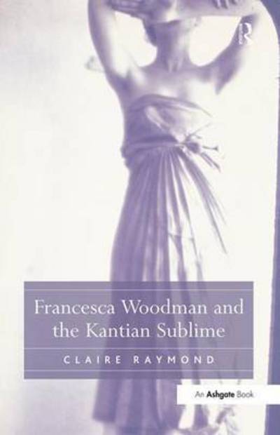 Cover for Claire Raymond · Francesca Woodman and the Kantian Sublime (Paperback Book) (2016)