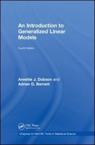 Cover for Dobson, Annette J. (University of Queensland, Herston, Australia) · An Introduction to Generalized Linear Models - Chapman &amp; Hall / CRC Texts in Statistical Science (Innbunden bok) (2018)