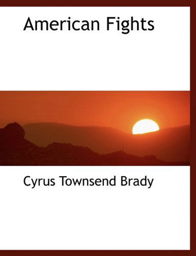 Cover for Cyrus Townsend Brady · American Fights (Hardcover Book) (2010)