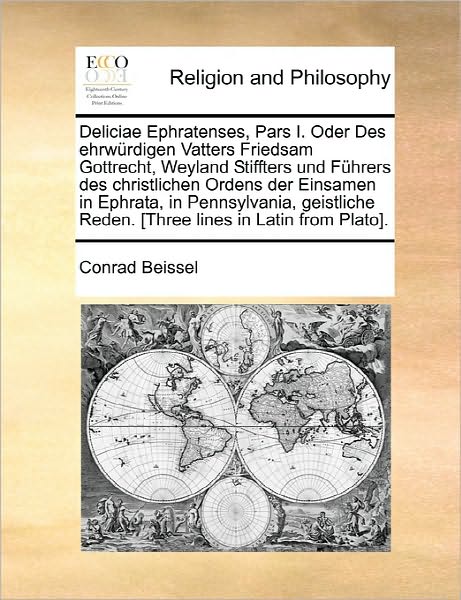 Cover for Conrad Beissel · Deliciae Ephratenses, Pars I. Oder Des Ehrwurdigen Vatters Friedsam Gottrecht, Weyland Stiffters Und Fuhrers Des Christlichen Ordens Der Einsamen in E (Paperback Book) (2010)