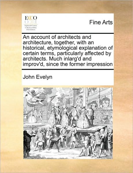 Cover for John Evelyn · An Account of Architects and Architecture, Together, with an Historical, Etymological Explanation of Certain Terms, Particularly Affected by Architects. (Taschenbuch) (2010)