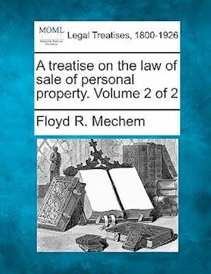 A Treatise on the Law of Sale of Personal Property. Volume 2 of 2 - Floyd R Mechem - Books - Gale, Making of Modern Law - 9781240174683 - December 23, 2010