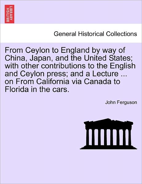 Cover for John Ferguson · From Ceylon to England by Way of China, Japan, and the United States; with Other Contributions to the English and Ceylon Press; and a Lecture ... on F (Taschenbuch) (2011)