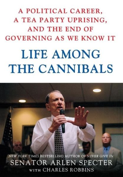 Cover for Charles Robbins · Life Among the Cannibals: a Political Career, a Tea Party Uprising, and the End of Governing As We Know It (Gebundenes Buch) [1st Edition, 1st Printing edition] (2012)