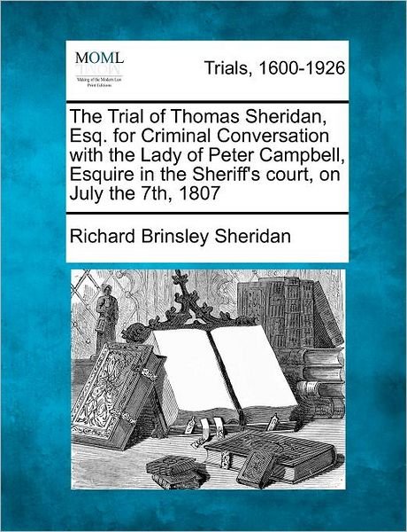 Cover for Richard Brinsley Sheridan · The Trial of Thomas Sheridan, Esq. for Criminal Conversation with the Lady of Peter Campbell, Esquire in the Sheriff's Court, on July the 7th, 1807 (Paperback Bog) (2012)