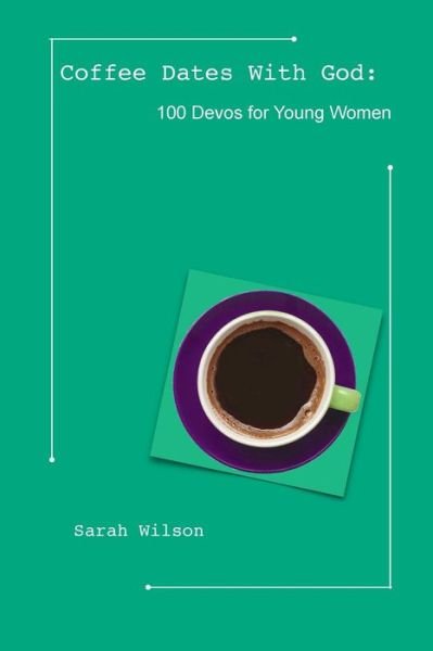 Cover for Sarah Wilson · Coffee Dates with God: 100 Devos for Young Women (Taschenbuch) (2014)