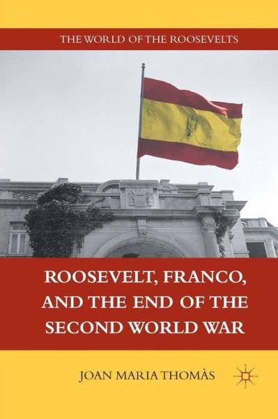 Cover for J. Thomas · Roosevelt, Franco, and the End of the Second World War - The World of the Roosevelts (Paperback Bog) [1st ed. 2011 edition] (2011)
