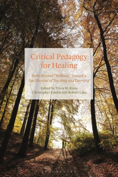 Cover for Kress Tricia · Critical Pedagogy for Healing: Paths Beyond &quot;Wellness,&quot; Toward a Soul Revival of Teaching and Learning (Paperback Book) (2021)