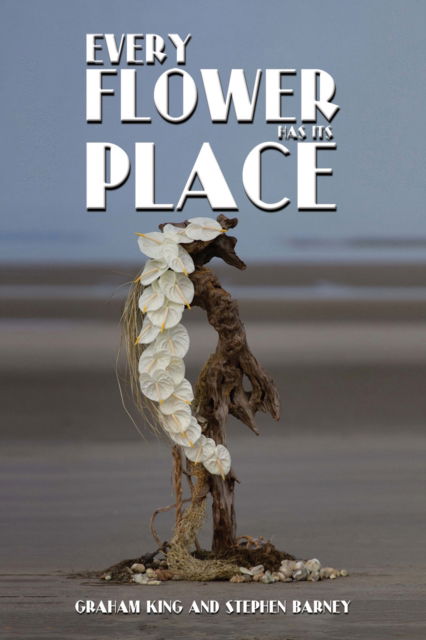 Cover for Graham King · Every Flower Has Its Place (Hardcover Book) (2024)