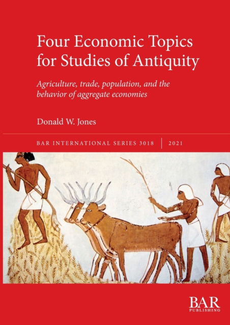 Cover for Donald W Jones · Four Economic Topics for Studies of Antiquity : Agriculture, trade, population, and the behavior of aggregate economies (Paperback Book) (2021)