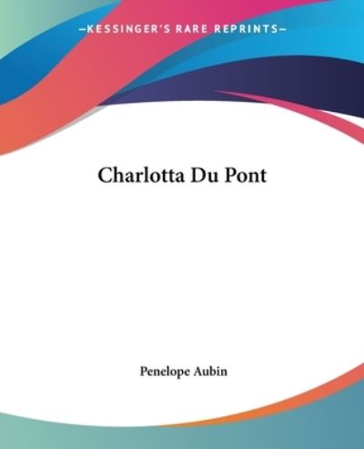 Charlotta Du Pont - Penelope Aubin - Böcker - Kessinger Publishing, LLC - 9781419112683 - 17 juni 2004