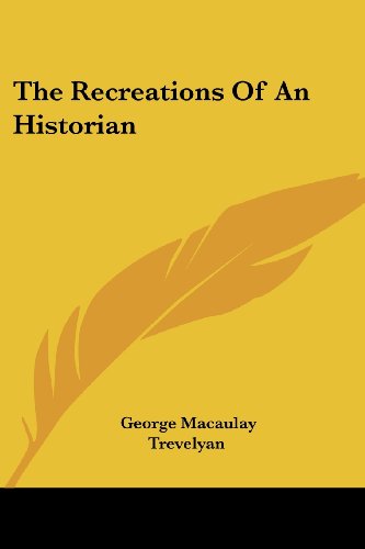 The Recreations of an Historian - George Macaulay Trevelyan - Kirjat - Kessinger Publishing, LLC - 9781430465683 - keskiviikko 17. tammikuuta 2007