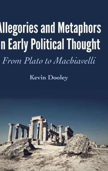 Cover for Kevin Dooley · Allegories and Metaphors in Early Political Thought: From Plato to Machiavelli (Innbunden bok) [New edition] (2018)