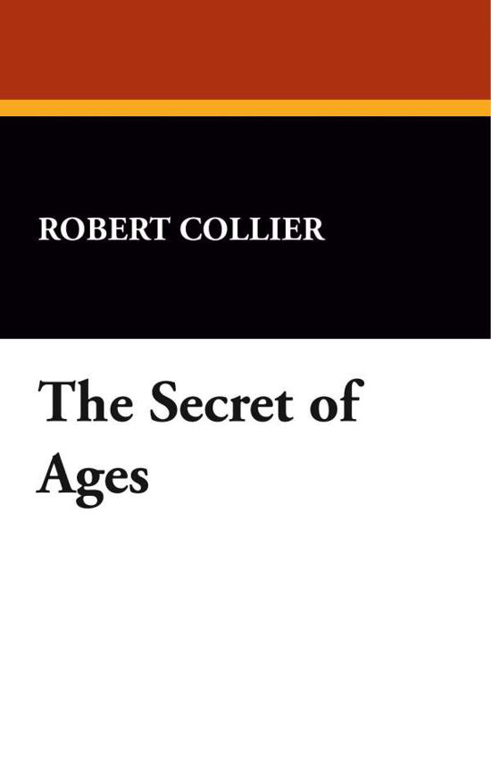 The Secret of Ages - Robert Collier - Books - Wildside Press - 9781434467683 - April 30, 2008