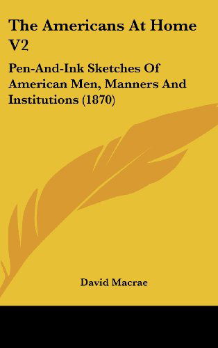 Cover for David Macrae · The Americans at Home V2: Pen-and-ink Sketches of American Men, Manners and Institutions (1870) (Hardcover Book) (2008)