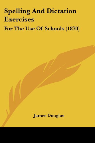 Cover for James Douglas · Spelling and Dictation Exercises: for the Use of Schools (1870) (Paperback Book) (2008)