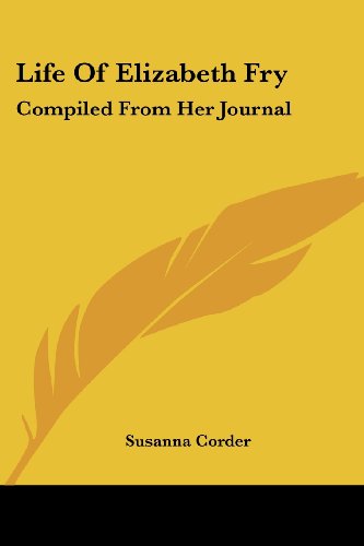 Life of Elizabeth Fry: Compiled from Her Journal: As Edited by Her Daughters, and from Various Other Sources (1855) - Susanna Corder - Books - Kessinger Publishing, LLC - 9781437156683 - October 1, 2008