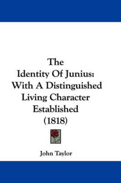 Cover for John Taylor · The Identity of Junius: with a Distinguished Living Character Established (1818) (Hardcover Book) (2008)