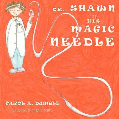 Cover for Carol a Dumble · Dr. Shawn and His Magic Needle (Paperback Book) (2009)