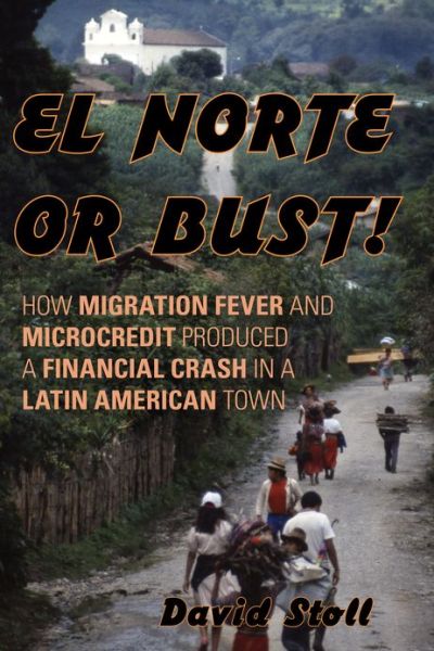 Cover for David Stoll · El Norte or Bust!: How Migration Fever and Microcredit Produced a Financial Crash in a Latin American Town (Hardcover Book) (2012)