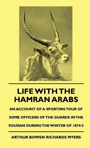 Life with the Hamran Arabs - an Account of a Sporting Tour of Some Officers of the Guards in the Soudan During the Winter of 1874-5 - Rowland Evans Robinsond - Books - Hanlins Press - 9781444648683 - September 14, 2009