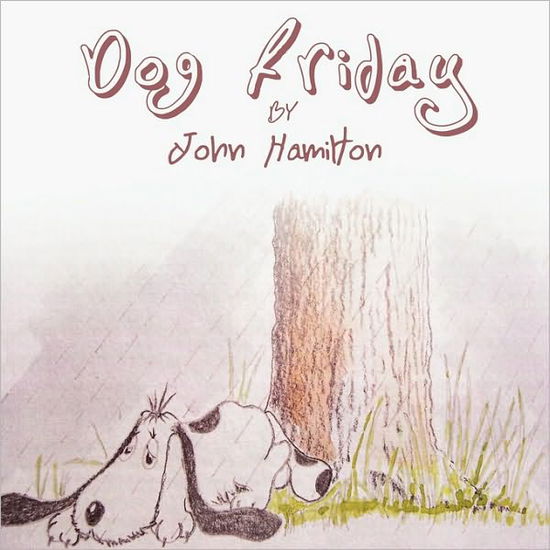Dog Friday - John Hamilton - Books - Authorhouse - 9781449094683 - June 9, 2010