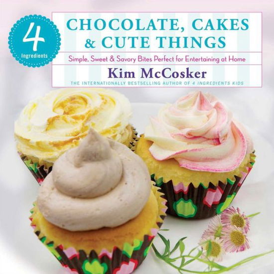 Cover for Kim McCosker · 4 Ingredients Chocolate, Cakes &amp; Cute Things: Simple, Sweet &amp; Savory Bites Perfect for Entertaining at Home (Paperback Book) (2014)